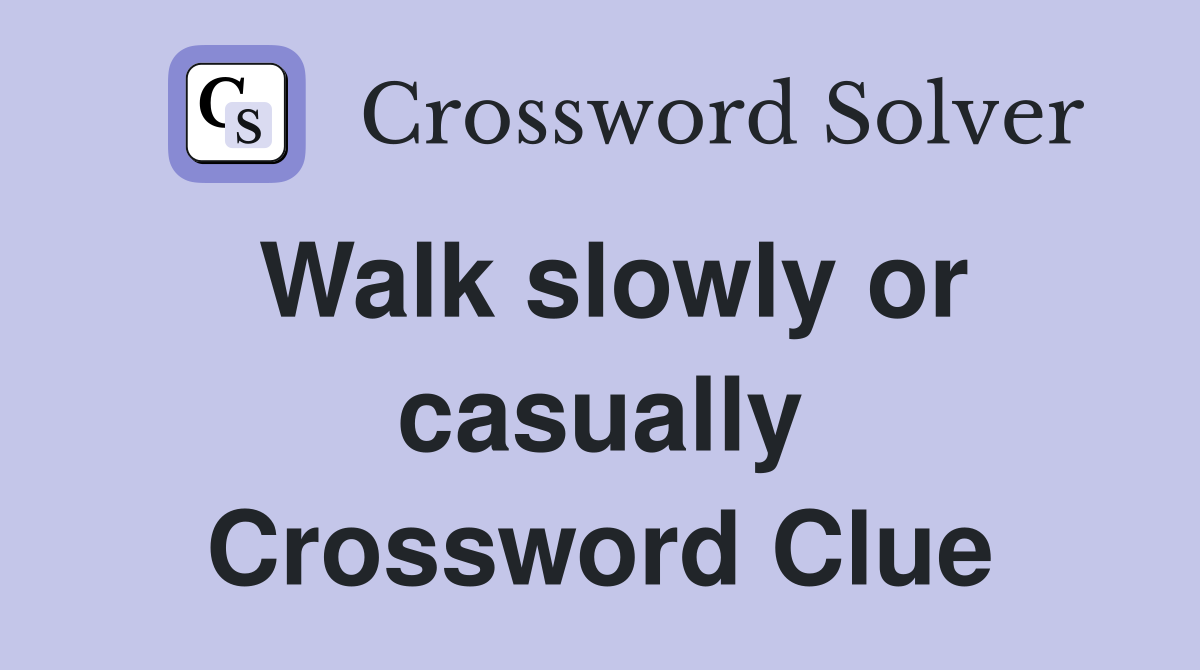 Walk slowly or casually Crossword Clue Answers Crossword Solver